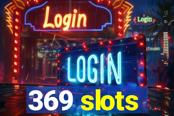 369 slots